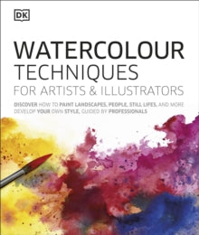 Watercolour Techniques for Artists and Illustrators: Discover how to paint landscapes, people, still lifes, and more. - DK; Grahame Booth (Hardback) 03-09-2020 
