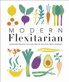 Modern Flexitarian: Veg-based Recipes you can Flex to add Fish, Meat, or Dairy - DK (Hardback) 05-12-2019 