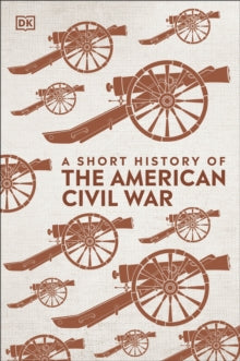 A Short History of The American Civil War - DK (Hardback) 07-05-2020 