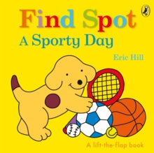 Find Spot: A Sporty Day: A Lift-the-Flap Story - Eric Hill (Board book) 10-06-2021 