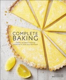 Complete Baking: Classic Recipes and Inspiring Variations to Hone Your Technique - Caroline Bretherton (Hardback) 21-05-2020 