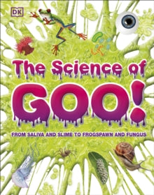 The Science of Goo!: From Saliva and Slime to Frogspawn and Fungus - DK (Hardback) 03-09-2020 