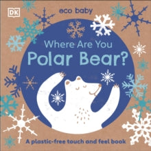 Eco Baby Where Are You Polar Bear?: A Plastic-free Touch and Feel Book - DK (Board book) 03-09-2020 