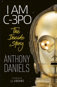 I Am C-3PO - The Inside Story - Anthony Daniels (Paperback) 05-11-2020 