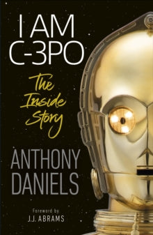 I Am C-3PO - The Inside Story - Anthony Daniels (Paperback) 05-11-2020 