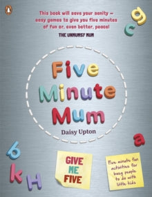 Five Minute Mum  Five Minute Mum: Give Me Five: Five minute, easy, fun games for busy people to do with little kids - Daisy Upton (Paperback) 06-02-2020 