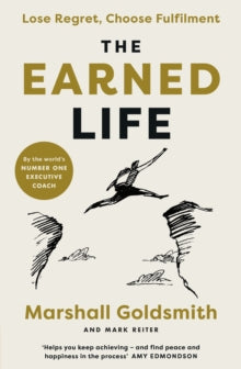 The Earned Life: Lose Regret, Choose Fulfilment - Marshall Goldsmith; Mark Reiter (Paperback) 05-05-2022 