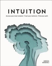 Intuition: Access Your Inner Wisdom. Trust Your Instincts. Find Your Path. - Amisha Ghadiali; Eiko Ojala (Hardback) 03-12-2020 