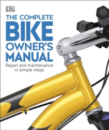 The Complete Bike Owner's Manual: Repair and Maintenance in Simple Steps - DK (Paperback) 07-05-2020 