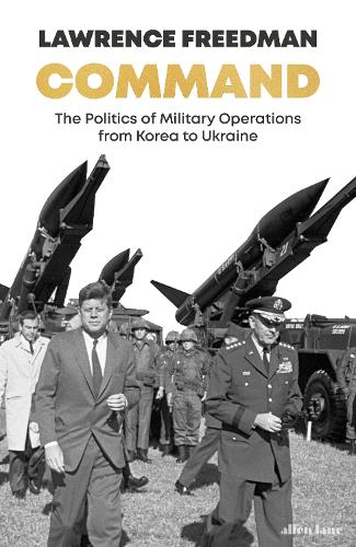 Command: The Politics of Military Operations from Korea to Ukraine - Sir Lawrence Freedman (Hardback) 08-09-2022 