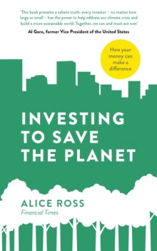 Investing To Save The Planet: How Your Money Can Make a Difference - Alice Ross (Paperback) 19-11-2020 