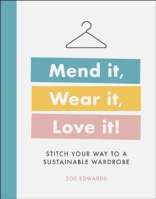 Mend it, Wear it, Love it!: Stitch Your Way to a Sustainable Wardrobe - Zoe Edwards (Hardback) 04-02-2021 