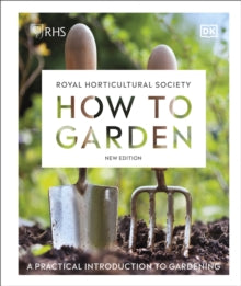 RHS How to Garden New Edition: A Practical Introduction to Gardening - DK (Hardback) 04-03-2021 