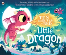 Ten Minutes to Bed  Ten Minutes to Bed: Little Dragon - Rhiannon Fielding; Chris Chatterton (Paperback) 08-07-2021 
