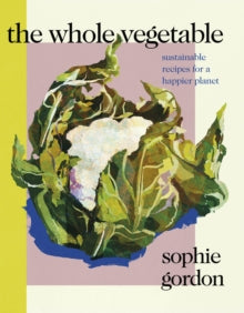 The Whole Vegetable - Sophie Gordon (Hardback) 06-01-2022 