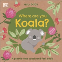 Eco Baby Where Are You Koala?: A Plastic-free Touch and Feel Book - DK (Board book) 04-02-2021 