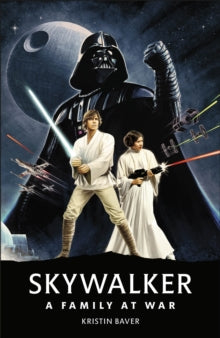 Star Wars Skywalker - A Family At War - Kristin Baver (Hardback) 01-04-2021 