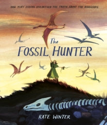 The Fossil Hunter: How Mary Anning unearthed the truth about the dinosaurs - Kate Winter (Hardback) 06-04-2023 