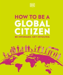 How to be a Global Citizen: Be Informed. Get Involved. - DK (Hardback) 05-08-2021 