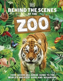 Behind the Scenes at the Zoo: Your Access-All-Areas Guide to the World's Greatest Zoos and Aquariums - DK (Hardback) 01-07-2021 