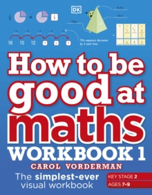 How to be Good at Maths Workbook 1, Ages 7-9 (Key Stage 2): The Simplest-Ever Visual Workbook - Carol Vorderman (Paperback) 28-10-2021 