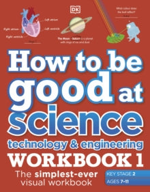 How to be Good at Science, Technology and Engineering Workbook 1, Ages 7-11 (Key Stage 2): The Simplest-Ever Visual Workbook - DK (Paperback) 28-10-2021 