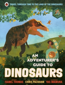 An Adventurer's Guide  An Adventurer's Guide to Dinosaurs - Isabel Thomas; Yas Imamura; Chris Packham (Hardback) 28-10-2021 
