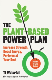 The Plant-Based Power Plan: Increase Strength, Boost Energy, Perform at Your Best - TJ Waterfall (Paperback) 07-01-2021 