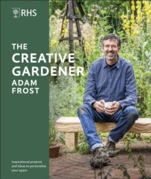 RHS The Creative Gardener: Inspiration and Advice to Create the Space You Want - Adam Frost (Hardback) 31-03-2022 