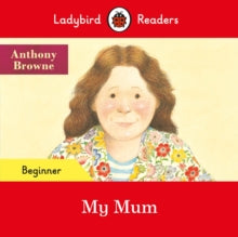 Ladybird Readers  Ladybird Readers Beginner Level - My Mum (ELT Graded Reader) - Anthony Browne; Ladybird (Paperback) 28-01-2021 