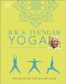 B.K.S. Iyengar Yoga The Path to Holistic Health: The Definitive Step-by-step Guide - B.K.S. Iyengar (Hardback) 06-05-2021 