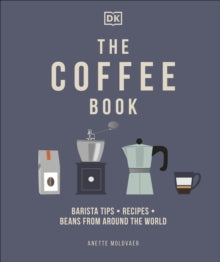 The Coffee Book: Barista Tips * Recipes * Beans from Around the World - Anette Moldvaer (Hardback) 03-06-2021 