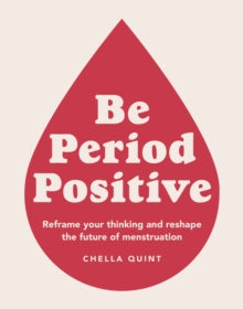 Be Period Positive: Reframe Your Thinking And Reshape The Future Of Menstruation - Chella Quint (Paperback) 08-07-2021 