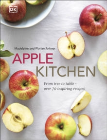 Apple Kitchen: From Tree to Table - Over 70 Inspiring Recipes - Madeleine Ankner; Florian Ankner (Hardback) 02-09-2021 