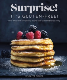 Surprise! It's Gluten-free!: Over 100 Sweet And Savoury Recipes That Taste Like The Real Thing - Surprise! It's Gluten Free! Jennifer Fisher (Paperback) 03-06-2021 