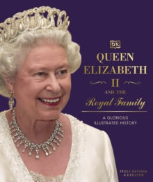 Queen Elizabeth II and the Royal Family: A Glorious Illustrated History - DK (Hardback) 03-06-2021 