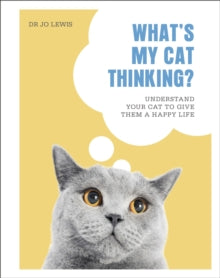What's My Cat Thinking?: Understand Your Cat to Give Them a Happy Life - Dr Jo Lewis (Hardback) 21-10-2021 