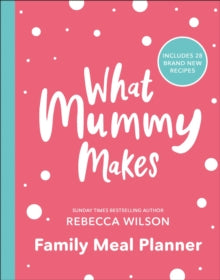 What Mummy Makes Family Meal Planner: Includes 28 brand new recipes - Rebecca Wilson (Paperback) 10-12-2020 
