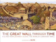 The Great Wall Through Time: A 2,700-Year Journey Along the World's Greatest Wall - DK; Du Fei (Hardback) 20-01-2022 