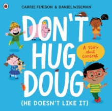 Don't Hug Doug (He Doesn't Like It): A story about consent - Carrie Finison; Daniel Wiseman (Paperback) 05-08-2021 