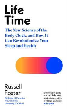 Life Time: The New Science of the Body Clock, and How It Can Revolutionize Your Sleep and Health - Russell Foster (Hardback) 19-05-2022 