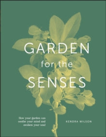 Garden for the Senses: How Your Garden Can Soothe Your Mind and Awaken Your Soul - Kendra Wilson (Hardback) 03-02-2022 