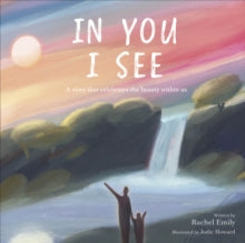 In You I See: A Story that Celebrates the Beauty Within - Rachel Emily; Jodie Howard (Hardback) 06-01-2022 