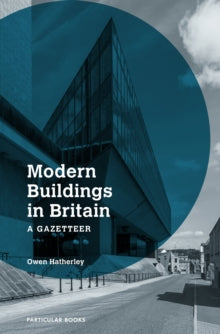Modern Buildings in Britain: A Gazetteer - Owen Hatherley (Hardback) 07-04-2022 