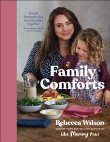 Family Comforts: Simple, Heartwarming Food to Enjoy Together - From the Bestselling Author of What Mummy Makes - Rebecca Wilson (Hardback) 16-09-2021 
