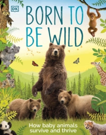 Born to be Wild: How Baby Animals Survive and Thrive - DK (Hardback) 07-04-2022 