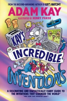 Kay's Incredible Inventions: A fascinating and fantastically funny guide to inventions that changed the world (and some that definitely didn't) - Adam Kay; Henry Paker (Hardback) 02-11-2023 