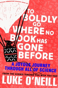 To Boldly Go Where No Book Has Gone Before: A Joyous Journey Through All of Science - Luke O'Neill (Hardback) 05-10-2023 
