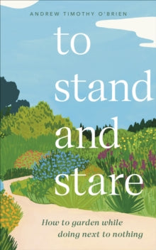 To Stand And Stare: How to Garden While Doing Next to Nothing - Andrew Timothy O'Brien (Hardback) 02-02-2023 