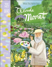 What The Artist Saw  The Met Claude Monet: He Saw the World in Brilliant Light - Amy Guglielmo; Ginnie Hsu (Hardback) 12-05-2022 